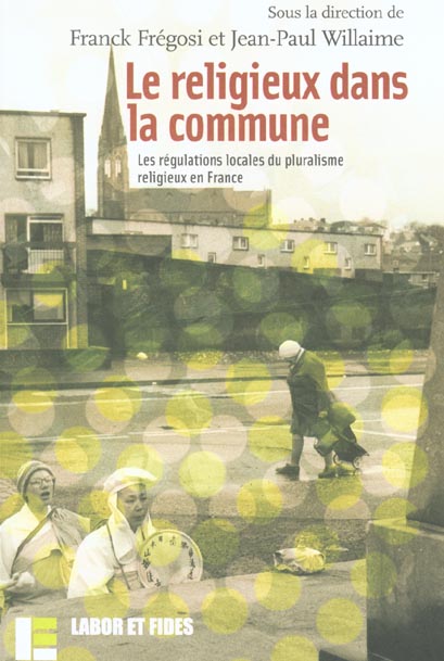 LE RELIGIEUX DANS LA COMMUNE - LES REGULATIONS LOCALES DU PLURALISME RELIGIEUX EN FRANCE