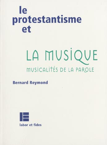 LE PROTESTANTISME ET LA MUSIQUE - MUSICALITES DE LA PAROLE