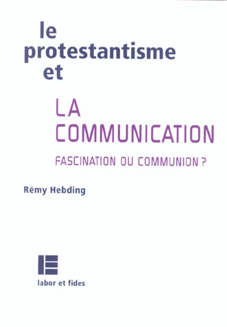 LE PROTESTANTISME ET LA COMMUNICATION - FASCINATION OU COMMUNION ?