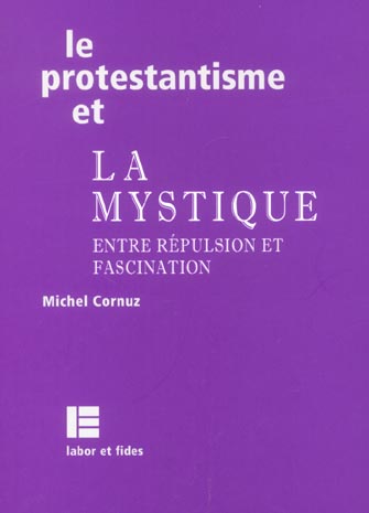 LE PROTESTANTISME ET LA MYSTIQUE - ENTRE REPULSION ET FASCINATION