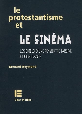 LE PROTESTANTISME ET LE CINEMA - LES ENJEUX D'UNE RENCONTRE TARDIVE ET STIMULANTE