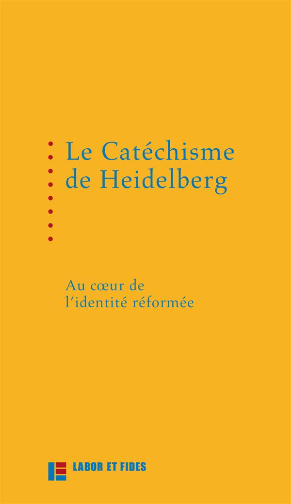 LE CATECHISME DE HEIDELBERG : AU COEUR DE L'IDENTITE REFORMEE