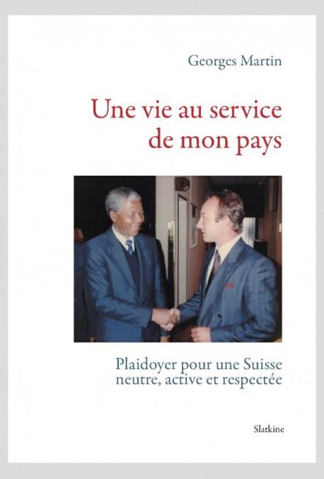 UNE VIE AU SERVICE DE MON PAYS - PLAIDOYER POUR UNE SUISSE NEUTRE, ACTIVE ET RES