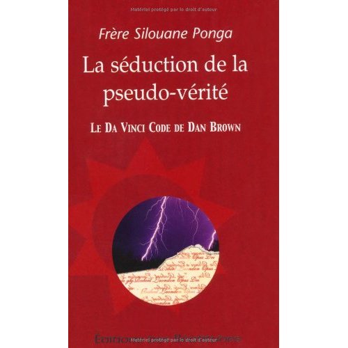 LA SEDUCTION DE LA PSEUDO VERITE: LE DA VINCI CODE DE DAN BROWN