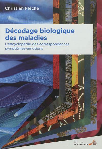 DECODAGE BIOLOGIQUE DES MALADIES - L'ENCYCLOPEDIE DES CORRESPONDANCES SYMPTOMES-EMOTIONS