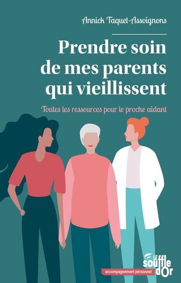 PRENDRE SOIN DE MES PARENTS QUI VIEILLISSENT - TOUTES LES RESSOURCES POUR LE PROCHE AIDANT