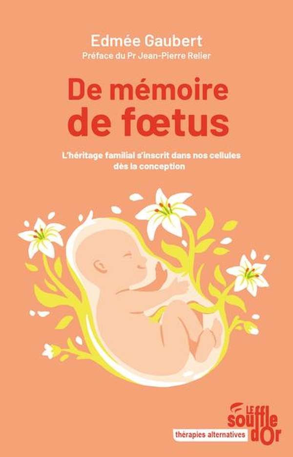 DE MEMOIRE DE FOETUS - L'HERITAGE FAMILIAL S'INSCRIT DANS NOS CELLULES DES LA CONCEPTION