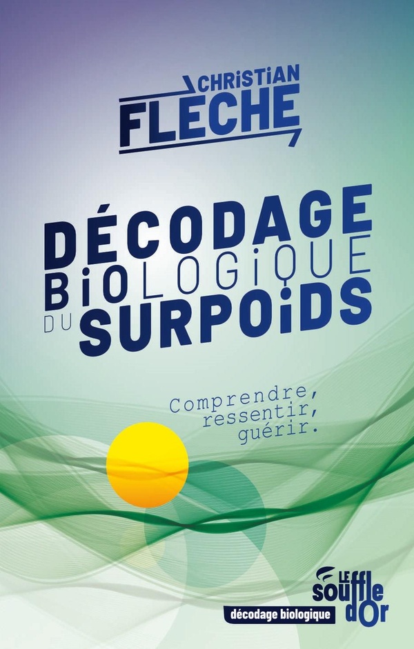 DECODAGE BIOLOGIQUE DU SURPOIDS - COMPRENDRE, RESSENTIR, GUERIR