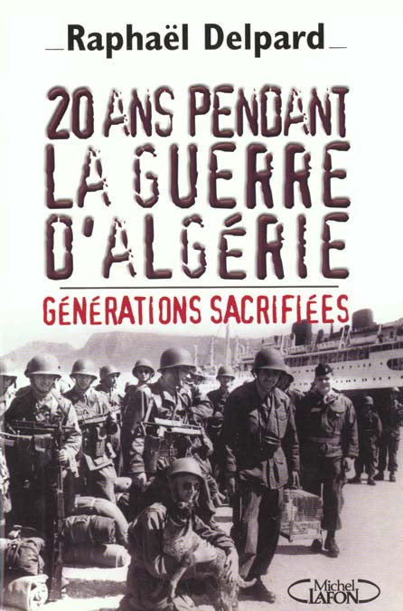 20 ANS PENDANT LA GUERE D'ALGERIE - GENERATIONS SACRIFIEES