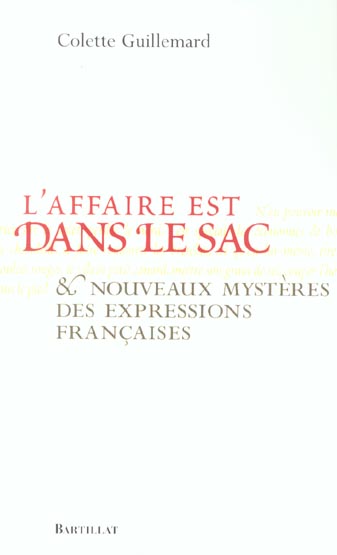 L'AFFAIRE EST DANS LE SAC NOUVEAUX MYSTERES DES EXPRESSIONS FRANCAISES