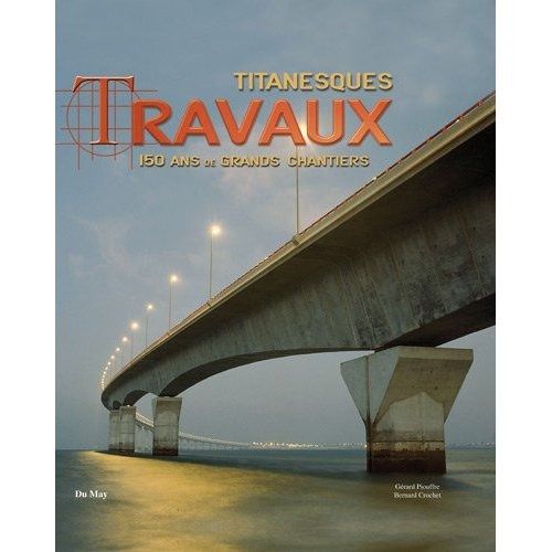 TITANESQUES TRAVAUX 150 ANS DE GRANDS CHANTIERS