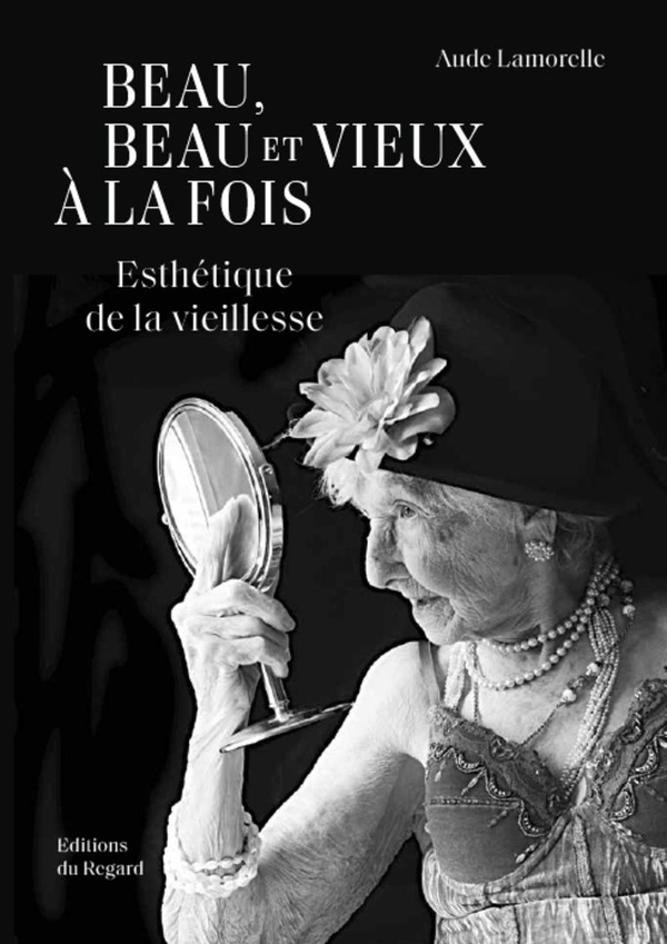 BEAU, BEAU ET VIEUX A LA FOIS - ESTHETIQUE DE LA VIEILLESSE