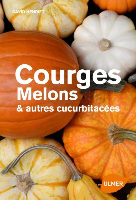 COURGES, MELONS, CONCOMBRES, ETC. - LES CUCURBITACEES & COMMENT LES CULTIVER