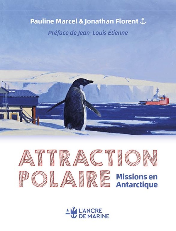 ATTRACTION POLAIRE - UN VOYAGE SUR LA BASE DUMONT D'URVILLE - TERRE ADELIE - ANTARTIQUE PREFACE DE J