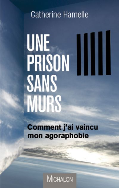 UNE PRISON SANS MURS - COMMENT J'AI VAINCU L'AGORAPHOBIE