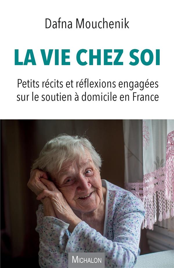 LA VIE CHEZ SOI - PETITS RECITS ET REFLEXIONS ENGAGEES SUR LE SOUTIEN A DOMICILE EN FRANCE