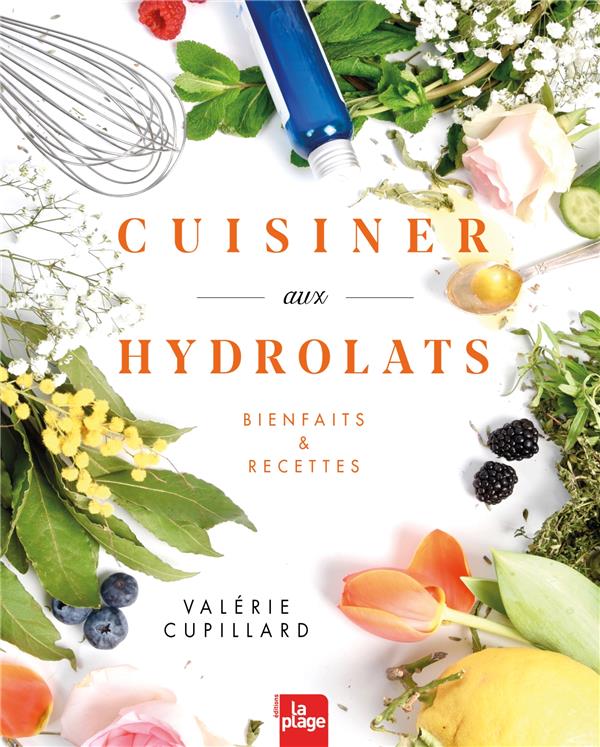 CUISINER AUX HYDROLATS - BIENFAITS ET RECETTES