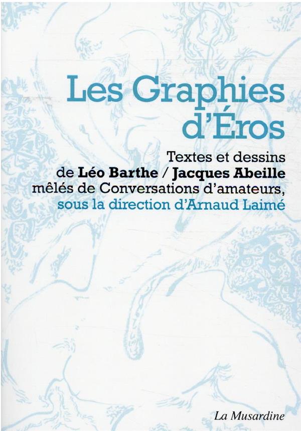 LES GRAPHIES D'EROS. DESIR, SIGNE ET CHAIR DANS LES ECRITS DE JACQUES ABEILLE ET LEO BARTHE