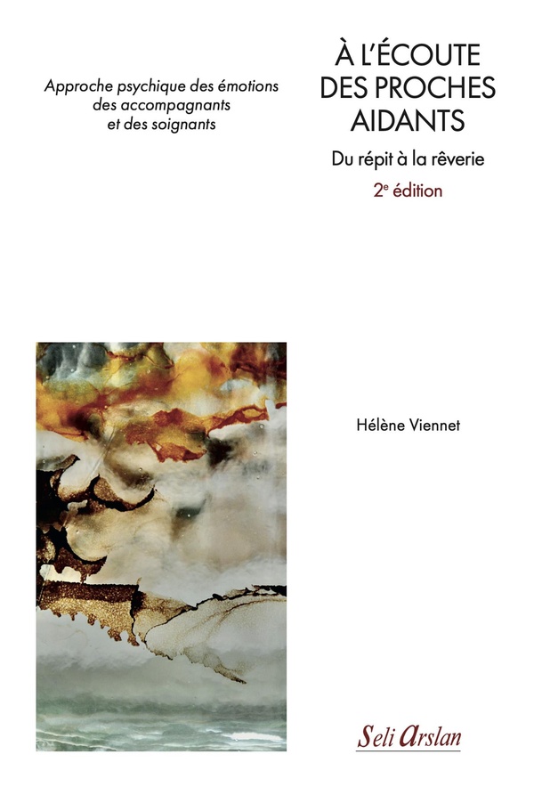 A L'ECOUTE DES PROCHES AIDANTS - 2E EDITION - APPROCHE PSYCHIQUE DES EMOTIONS DES ACCOMPAGNANTS ET D