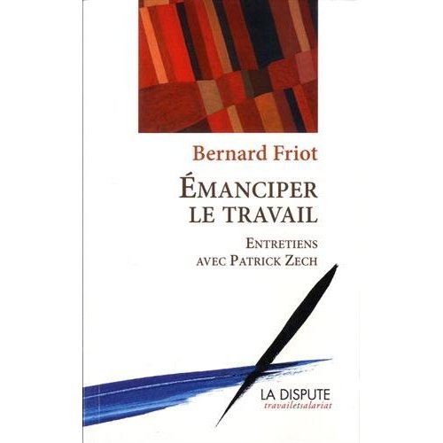 EMANCIPER LE TRAVAIL - ENTRETIENS AVEC PATRICK ZECH