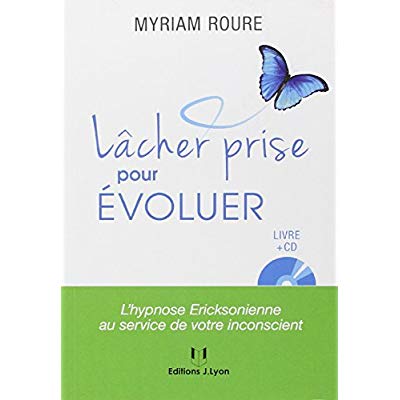 LACHER PRISE POUR EVOLUER, L'HYPNOSE ERICKSONIE NNE AU SERVICE DE VOTRE INCONSCIENT (AVEC CD)