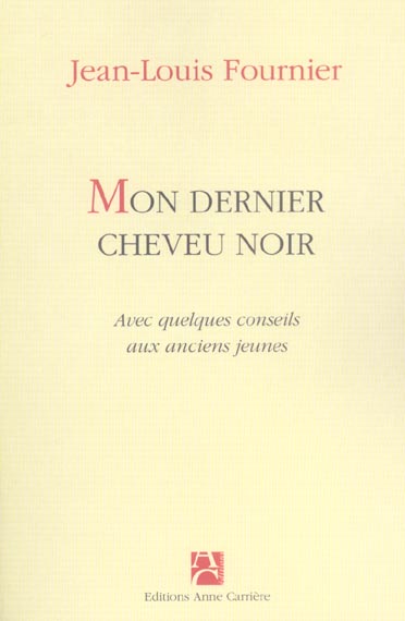 MON DERNIER CHEVEU NOIR - AVEC QUELQUES CONSEILS AUX ANCIENS JEUNES