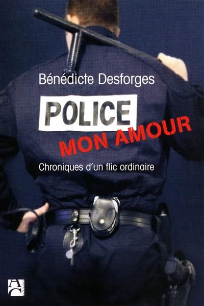 POLICE MON AMOUR - CHRONIQUE D'UN FLIC ORDINAIRE