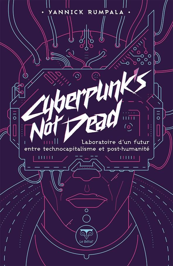 CYBERPUNK'S NOT DEAD - LABORATOIRE D'UN FUTUR ENTRE TECHNOCAPITALISME ET POST-HUMANITE