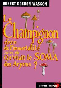 LE CHAMPIGNON DIVIN DE L IMMORTALITE - LE SOMA - REPENSER L HISTOIRE DES RELIGIONS / PRATIQUES