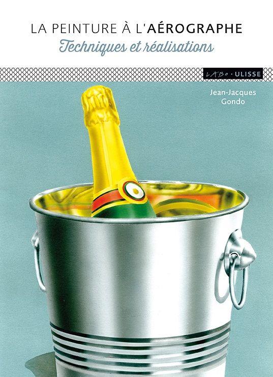 LA PEINTURE A L'AEROGRAPHE TECHNIQUES ET REALISATIONS