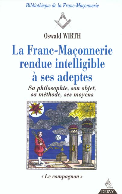 LA FRANC-MACONNERIE RENDUE INTELLIGIBLE A SES AD EPTES - SA PHILOSOPHIE, SON OBJET, SA METHODE - T2