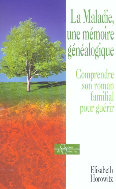 LA MALADIE, UNE MEMOIRE GENEALOGIQUE - COMPREND RE SON ROMAN FAMILIAL POUR GUERIR