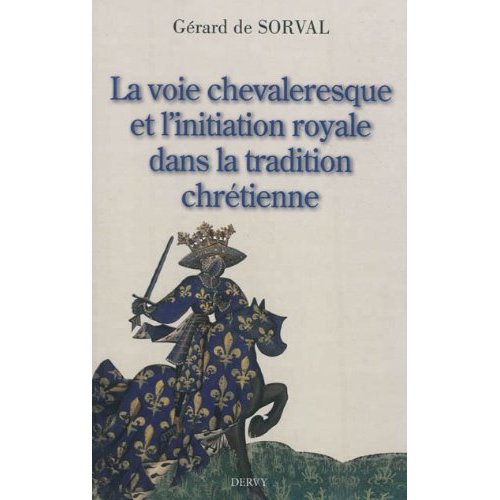 LA VOIE CHEVALERESQUE ET L'INITIATION ROYALE DANS LA TRADITION CHRETIENNE