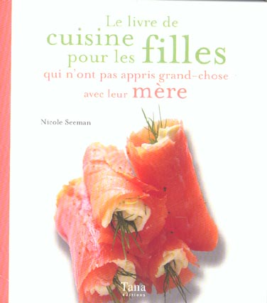 LE LIVRE DE CUISINE POUR LES FILLES QUI N'ONT PAS APPRIS GRAND-CHOSE AVEC LEUR MERE