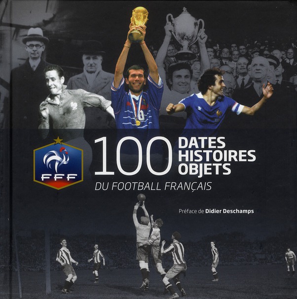 100 DATES, HISTOIRES, OBJETS DU FOOTBALL FRANCAIS