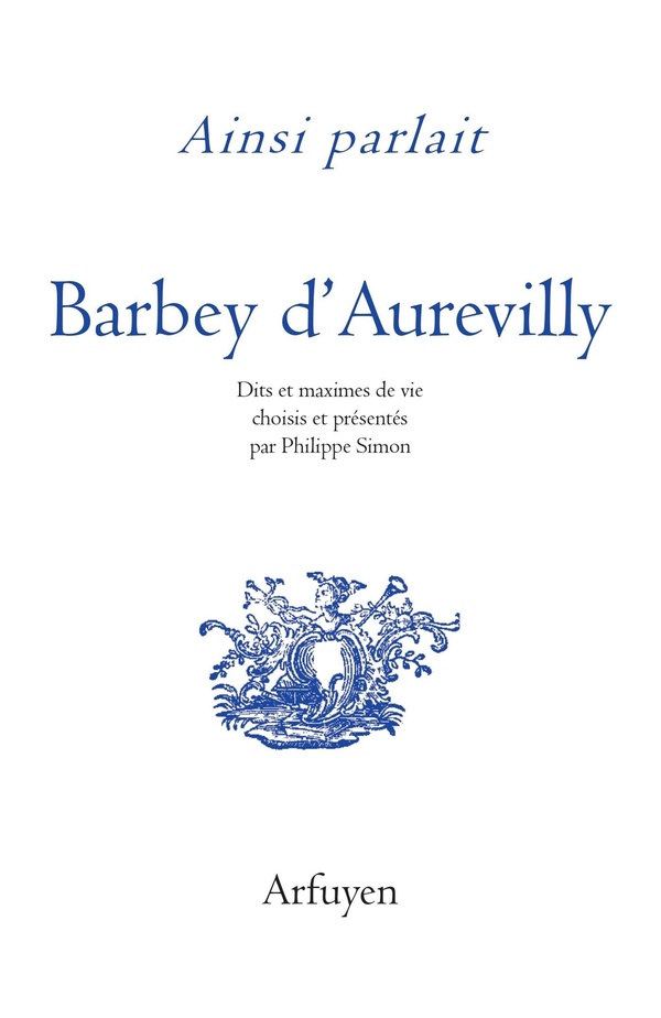 AINSI PARLAIT BARBEY D'AUREVILLY - DITS ET MAXIMES DE VIE