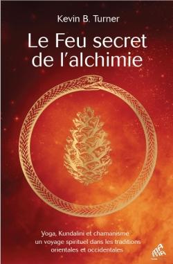 LE FEU SECRET DE L'ALCHIMIE - YOGA, KUNDALINI ET CHAMANISME : UN VOYAGE SPIRITUEL DANS LES TRADITION