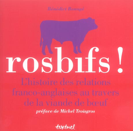 ROSBIFS ! - L'HISTOIRE DES RELATIONS FRANCO-ANGLAISES AU TRAVERS DE LA VIANDE DE BOEUF