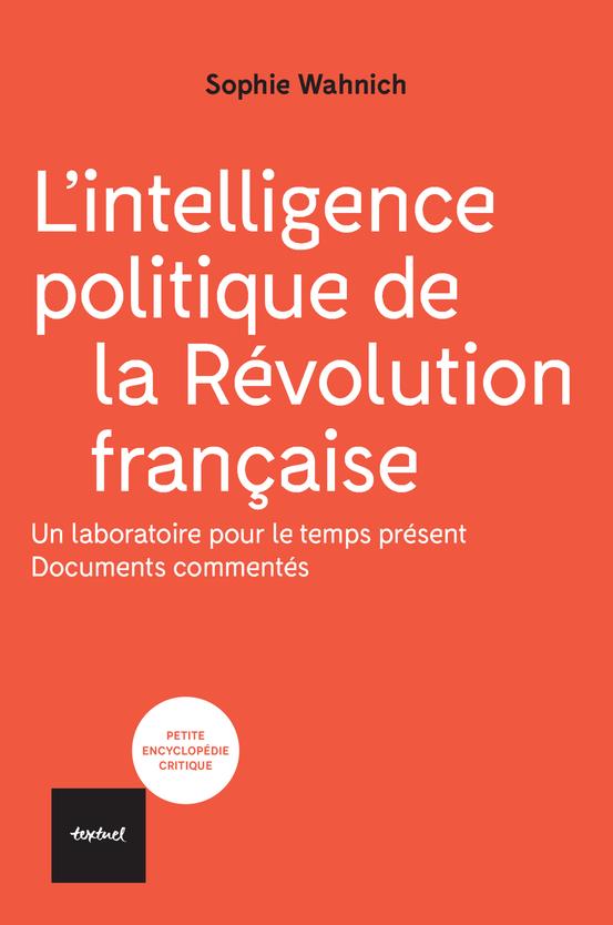 L'INTELLIGENCE POLITIQUE DE LA REVOLUTION FRANCAISE - UN LABORATOIRE POUR LE TEMPS PRESENT, DOCUMENT