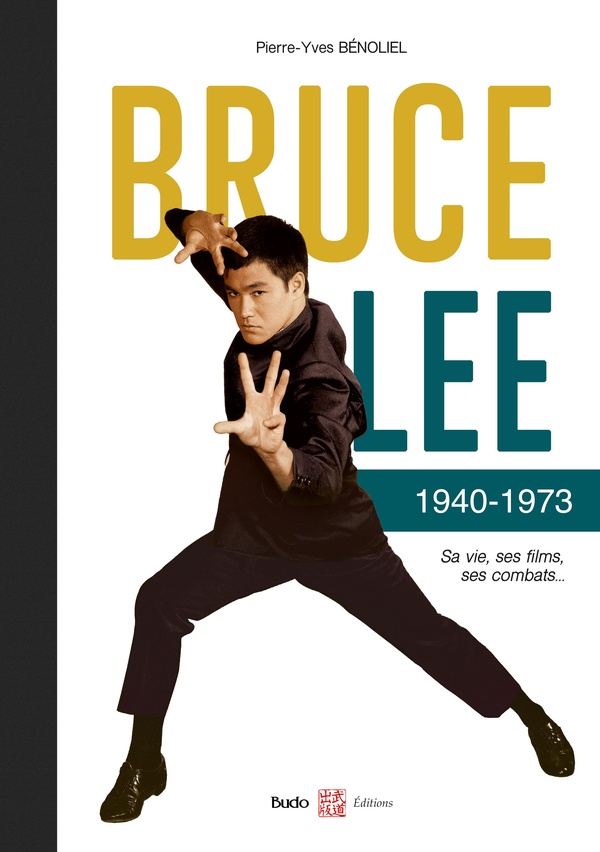 BRUCE LEE 1940-1973 - SA VIE, SES FILMS, SES COMBATS...