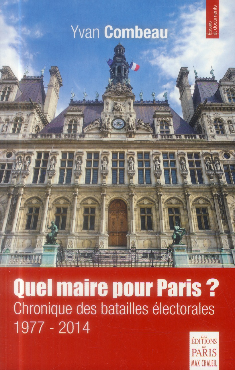 QUEL MAIRE POUR PARIS ? - CHRONIQUE DES BATAILLES ELECTORALES 1977-2014