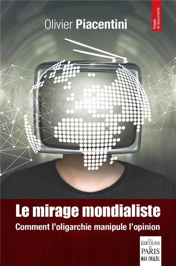 LE MIRAGE MONDIALISTE - COMMENT L'OLIGARCHIE MANIPULE L'OPINION