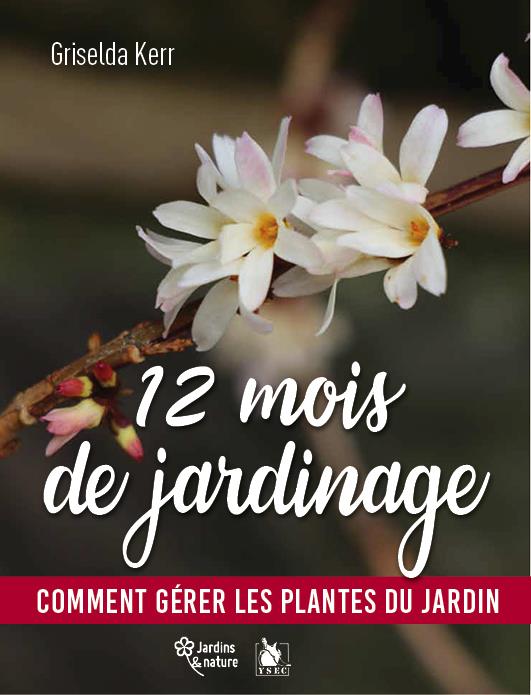 12  MOIS DE JARDINAGE - COMMENT GERER LES PLANTES DU JARDIN EN TOUTES SAISONS