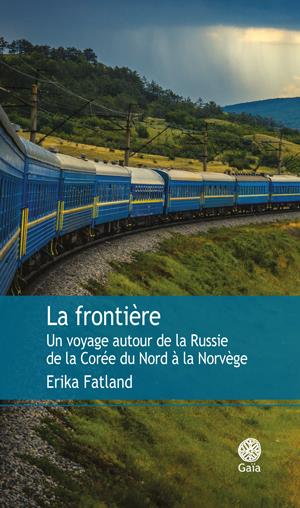 LA FRONTIERE - UN VOYAGE AUTOUR DE LA RUSSIE DE LA COREE DU NORD A LA NORVEGE