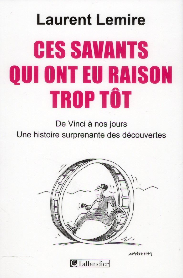 CES SAVANTS QUI ONT EU RAISON TROP TOT - UNE HISTOIRE SURPRENANTE DES DECOUVERTES DE VINCI A NOS JOU