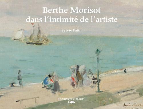 BERTHE MORISOT, DANS L'INTIMITE DE L'ARTISTE