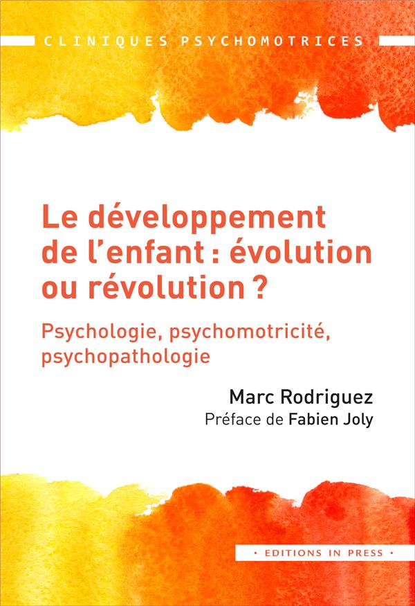 LE DEVELOPPEMENT DE L'ENFANT : EVOLUTION OU REVOLUTION ? - PSYCHOLOGIE-PSYCHOMOTRICITE-PSYCHOPATHOLO