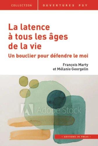 LA LATENCE A TOUS LES AGES DE LA VIE - UN BOUCLIER POUR DEFENDRE LE MOI