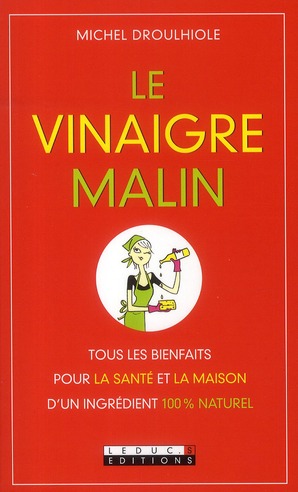 LE VINAIGRE MALIN - TOUS LES BIENFAITS POUR LA SANTE ET LA MAISON D'UN INGREDIENTS 100 % NATUREL..