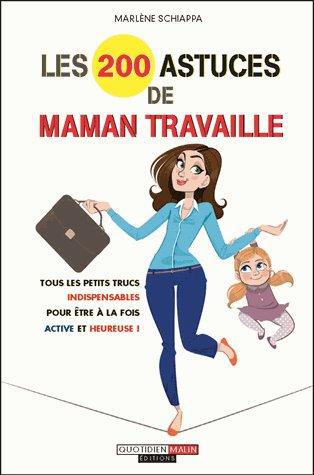 LES DEUX CENTS ASTUCES DE MAMAN TRAVAILLE - TOUS LES PETITS TRUCS INDISPENSABLES POUR ETRE A LA FOIS